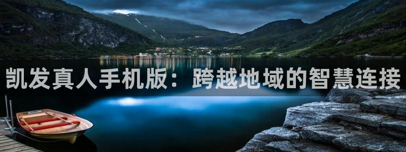 开心彩4官网：凯发真人手机版：跨越地域的智慧连接
